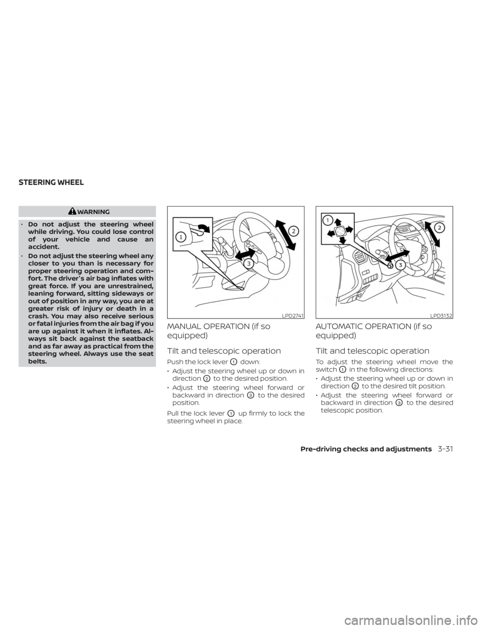 NISSAN MURANO 2023 Owners Manual WARNING
• Do not adjust the steering wheel
while driving. You could lose control
of your vehicle and cause an
accident.
• Do not adjust the steering wheel any
closer to you than is necessary for
p NISSAN MURANO 2023 Owners Manual WARNING
• Do not adjust the steering wheel
while driving. You could lose control
of your vehicle and cause an
accident.
• Do not adjust the steering wheel any
closer to you than is necessary for
p