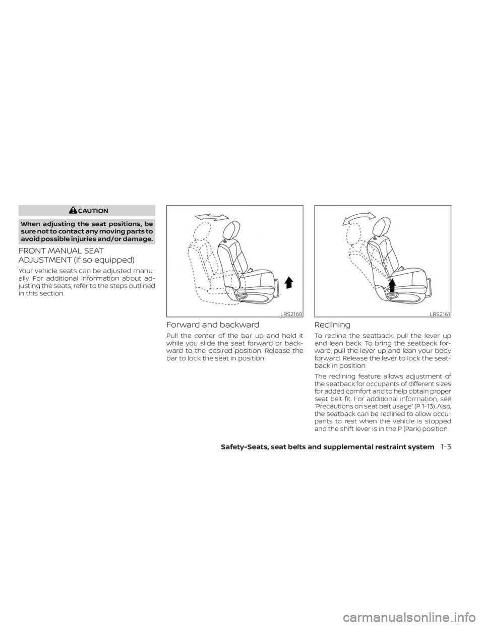 NISSAN MURANO 2023 Owners Manual CAUTION
When adjusting the seat positions, be
sure not to contact any moving parts to
avoid possible injuries and/or damage.
FRONT MANUAL SEAT
ADJUSTMENT (if so equipped)
Your vehicle seats can be adj NISSAN MURANO 2023 Owners Manual CAUTION
When adjusting the seat positions, be
sure not to contact any moving parts to
avoid possible injuries and/or damage.
FRONT MANUAL SEAT
ADJUSTMENT (if so equipped)
Your vehicle seats can be adj