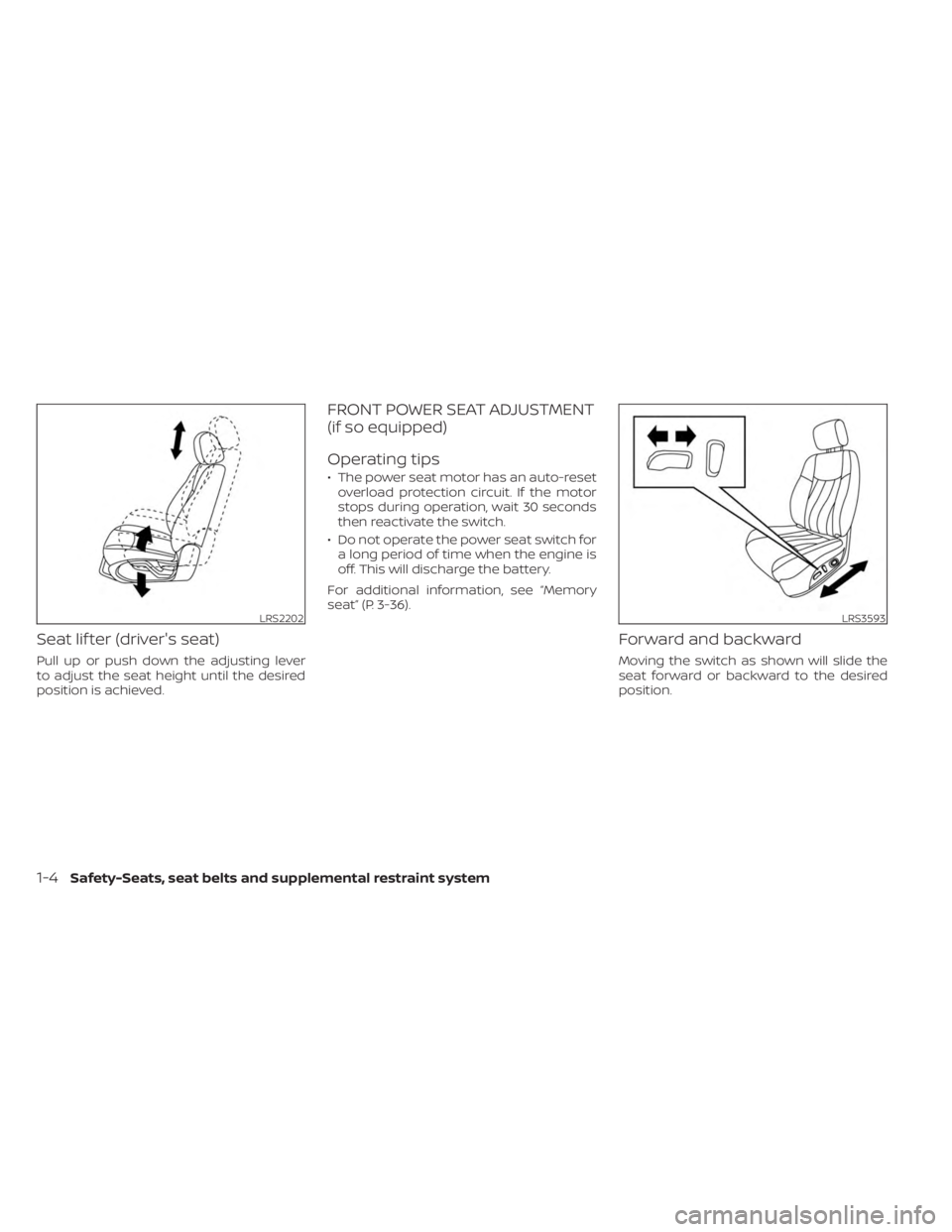 NISSAN MURANO 2023 Owners Manual Seat lif ter (driver's seat)
Pull up or push down the adjusting lever
to adjust the seat height until the desired
position is achieved.
FRONT POWER SEAT ADJUSTMENT
(if so equipped)
Operating tips
NISSAN MURANO 2023 Owners Manual Seat lif ter (driver's seat)
Pull up or push down the adjusting lever
to adjust the seat height until the desired
position is achieved.
FRONT POWER SEAT ADJUSTMENT
(if so equipped)
Operating tips