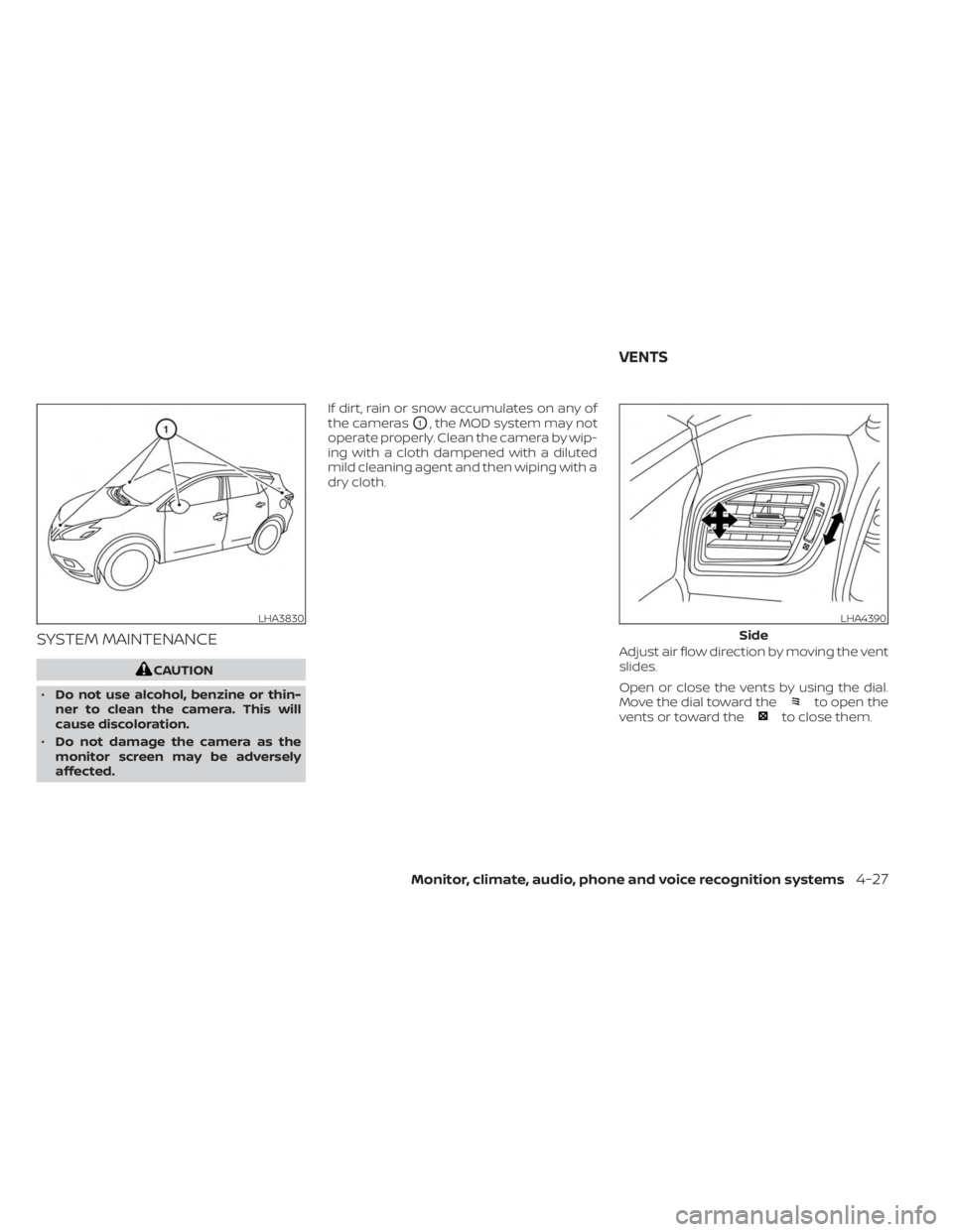 NISSAN MURANO 2023  Owners Manual SYSTEM MAINTENANCE
CAUTION
• Do not use alcohol, benzine or thin-
ner to clean the camera. This will
cause discoloration.
• Do not damage the camera as the
monitor screen may be adversely
affected