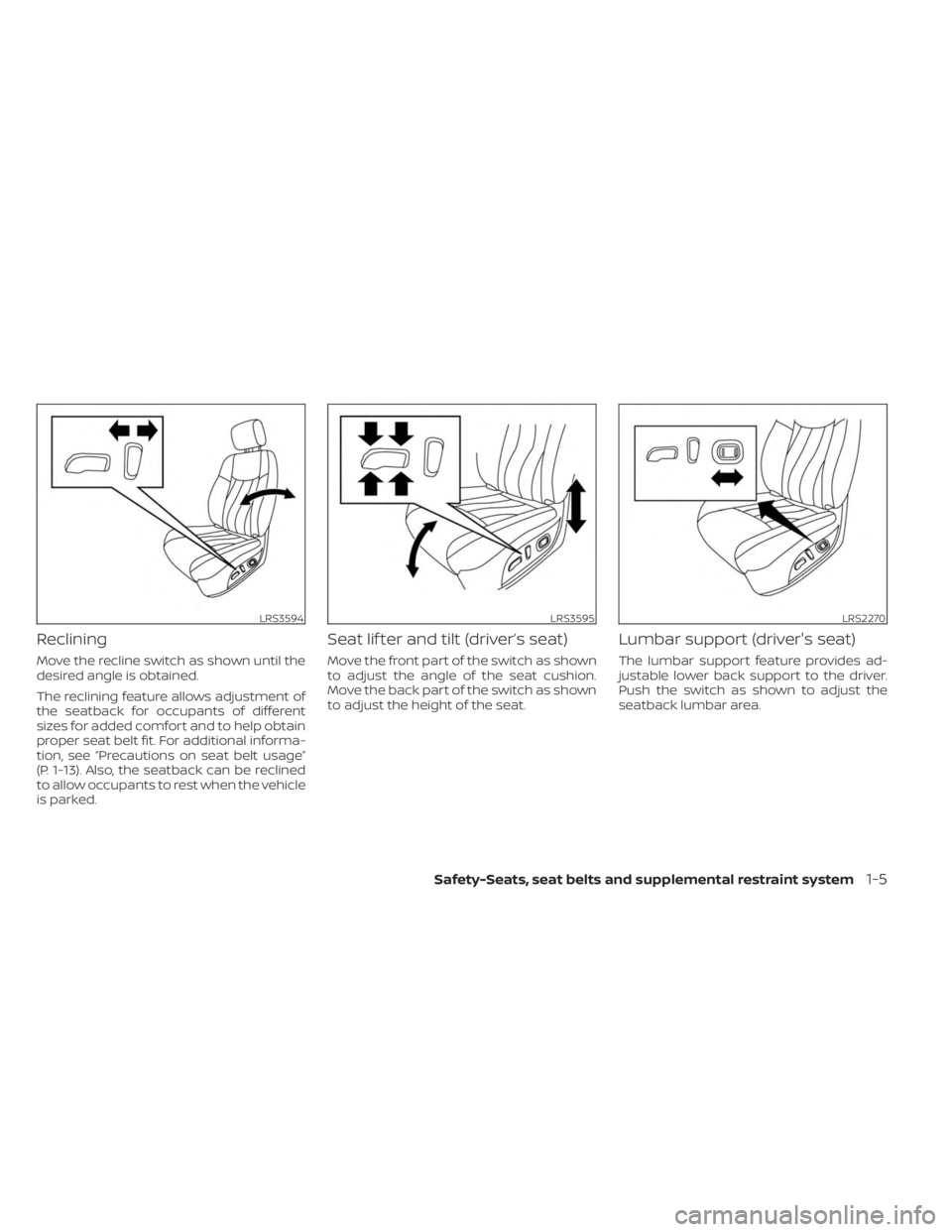 NISSAN MURANO 2023 Owners Manual Reclining
Move the recline switch as shown until the
desired angle is obtained.
The reclining feature allows adjustment of
the seatback for occupants of different
sizes for added comfort and to help o NISSAN MURANO 2023 Owners Manual Reclining
Move the recline switch as shown until the
desired angle is obtained.
The reclining feature allows adjustment of
the seatback for occupants of different
sizes for added comfort and to help o