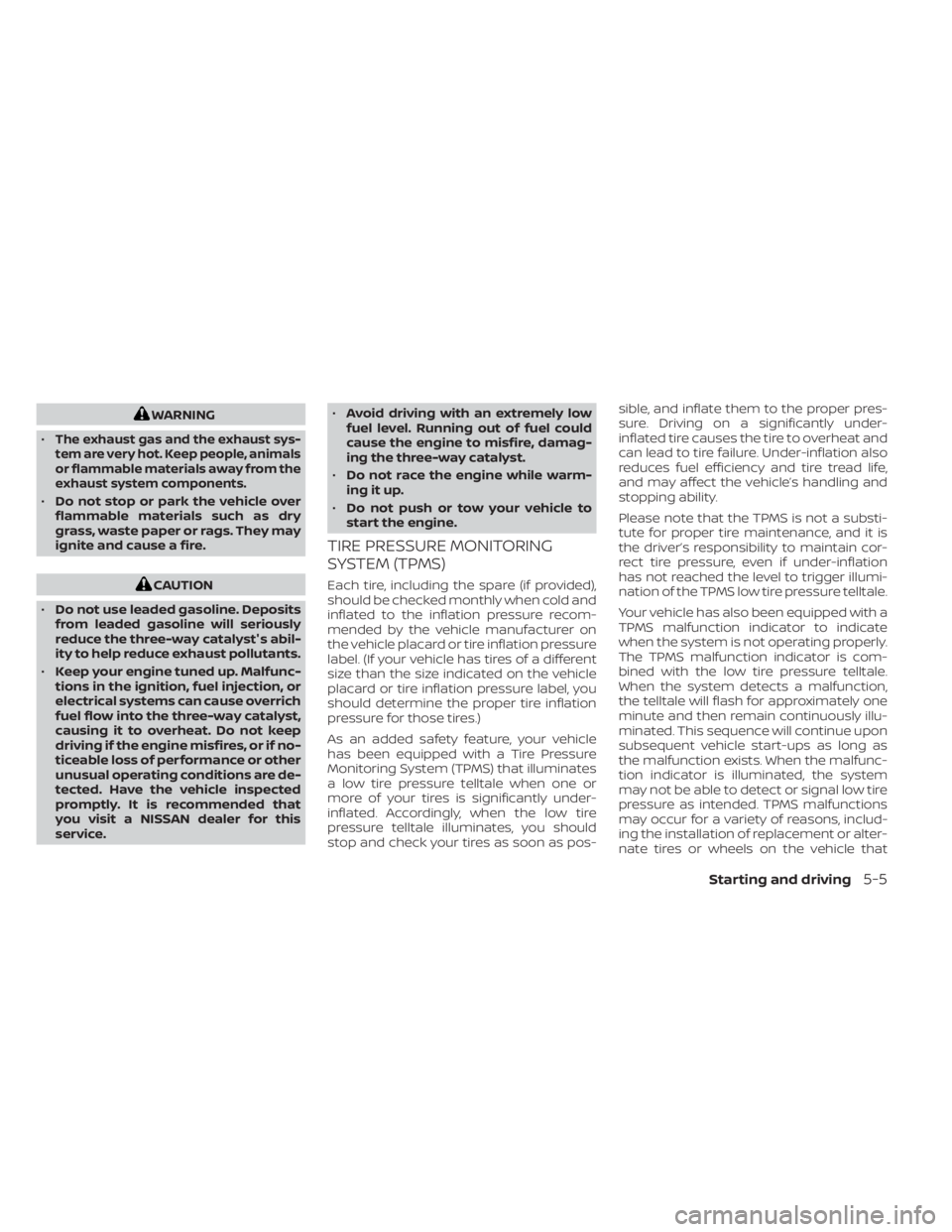 NISSAN MURANO 2023  Owners Manual WARNING
•
The exhaust gas and the exhaust sys-
tem are very hot. Keep people, animals
or flammable materials away from the
exhaust system components.
• Do not stop or park the vehicle over
flammab