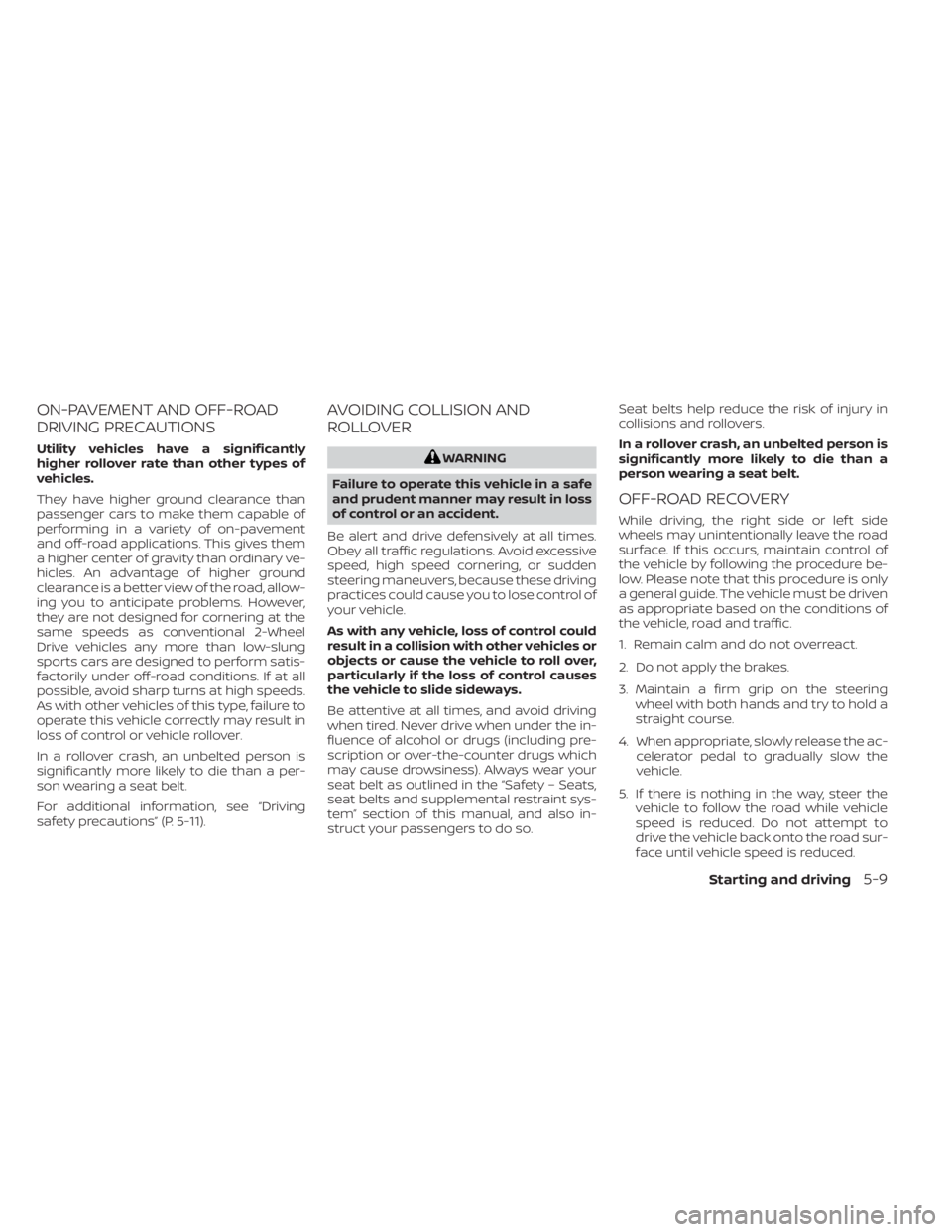 NISSAN MURANO 2023  Owners Manual ON-PAVEMENT AND OFF-ROAD
DRIVING PRECAUTIONS
Utility vehicles have a significantly
higher rollover rate than other types of
vehicles.
They have higher ground clearance than
passenger cars to make them