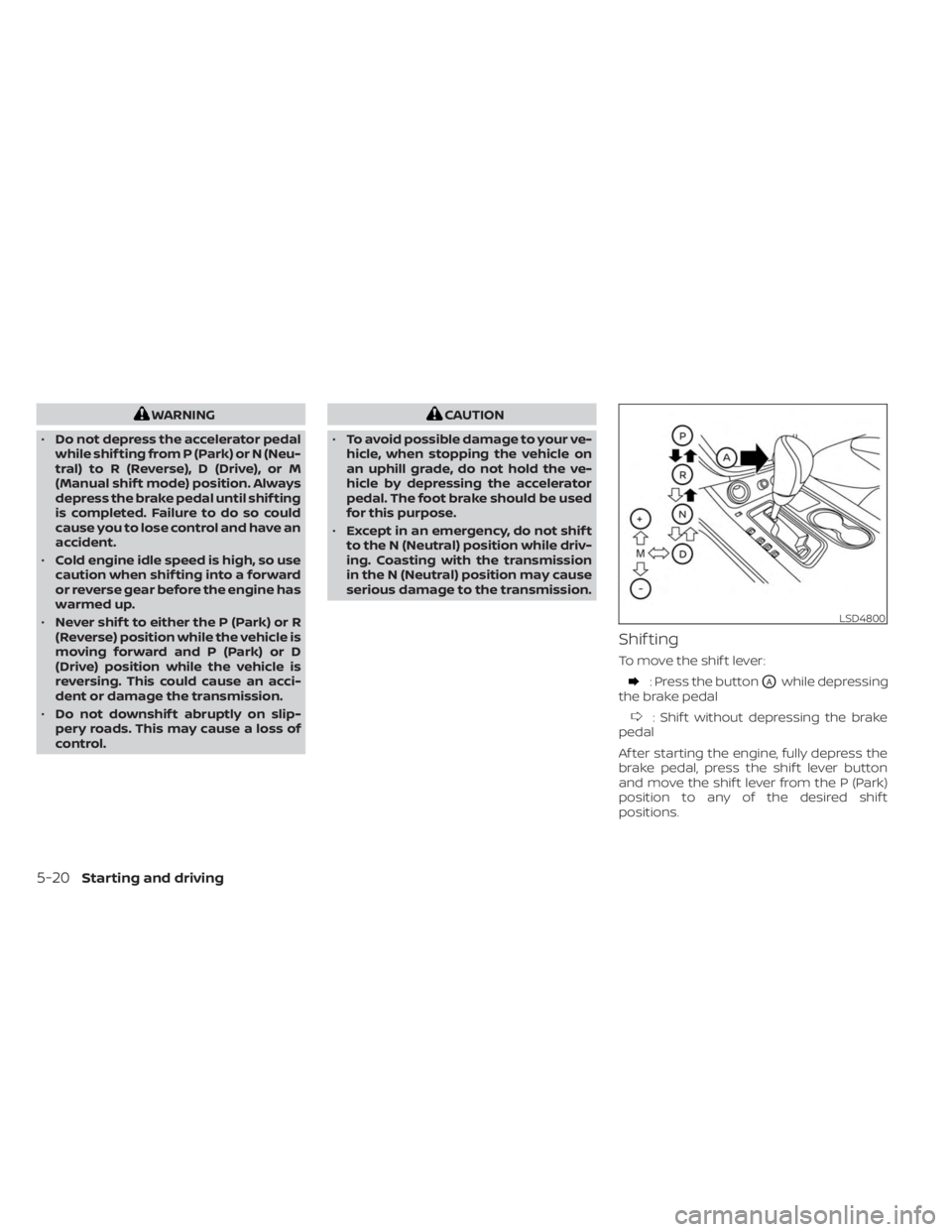 NISSAN MURANO 2023 Owners Manual WARNING
• Do not depress the accelerator pedal
while shif ting from P (Park) or N (Neu-
tral) to R (Reverse), D (Drive), or M
(Manual shif t mode) position. Always
depress the brake pedal until shif NISSAN MURANO 2023 Owners Manual WARNING
• Do not depress the accelerator pedal
while shif ting from P (Park) or N (Neu-
tral) to R (Reverse), D (Drive), or M
(Manual shif t mode) position. Always
depress the brake pedal until shif