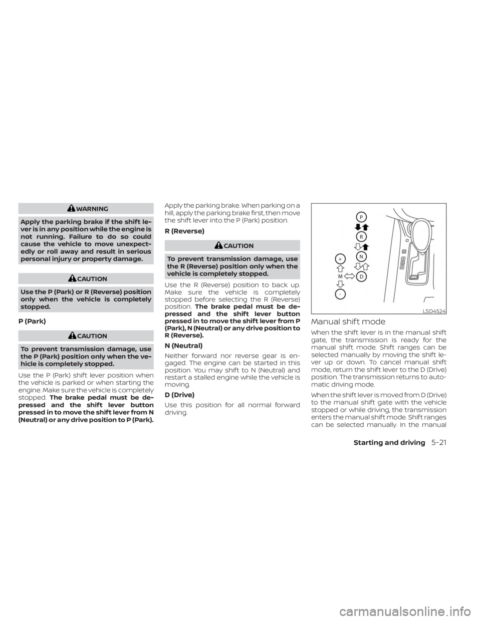 NISSAN MURANO 2023  Owners Manual WARNING
Apply the parking brake if the shif t le-
ver is in any position while the engine is
not running. Failure to do so could
cause the vehicle to move unexpect-
edly or roll away and result in ser