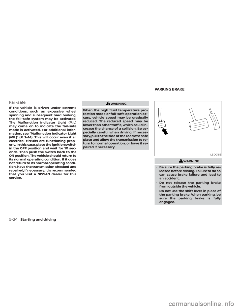 NISSAN MURANO 2023  Owners Manual Fail-safe
If the vehicle is driven under extreme
conditions, such as excessive wheel
spinning and subsequent hard braking,
the fail-safe system may be activated.
The Malfunction Indicator Light (MIL)
