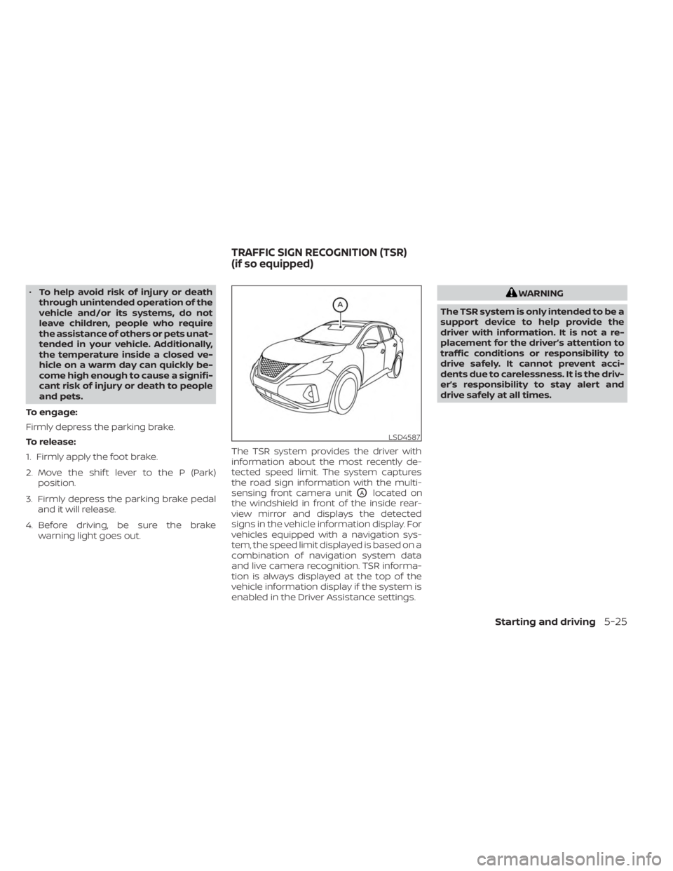 NISSAN MURANO 2023  Owners Manual •To help avoid risk of injury or death
through unintended operation of the
vehicle and/or its systems, do not
leave children, people who require
the assistance of others or pets unat-
tended in your
