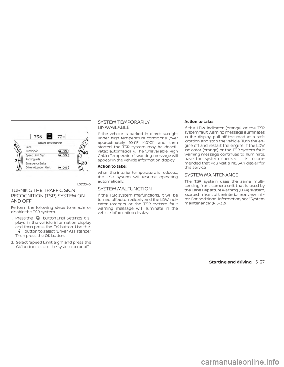 NISSAN MURANO 2023  Owners Manual TURNING THE TRAFFIC SIGN
RECOGNITION (TSR) SYSTEM ON
AND OFF
Perform the following steps to enable or
disable the TSR system.
1. Press the
button until “Settings” dis-
plays in the vehicle informa