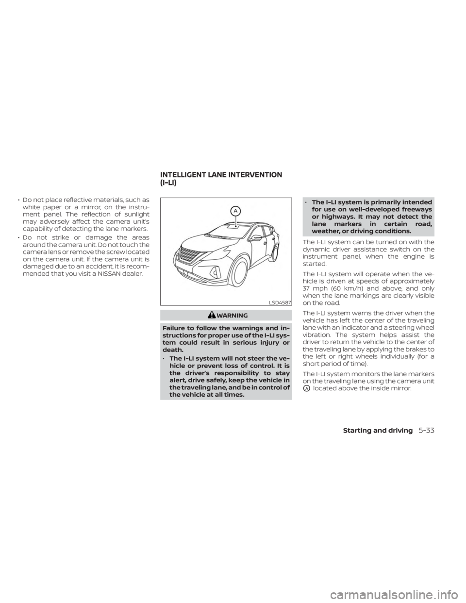 NISSAN MURANO 2023  Owners Manual • Do not place reflective materials, such aswhite paper or a mirror, on the instru-
ment panel. The reflection of sunlight
may adversely affect the camera unit’s
capability of detecting the lane m