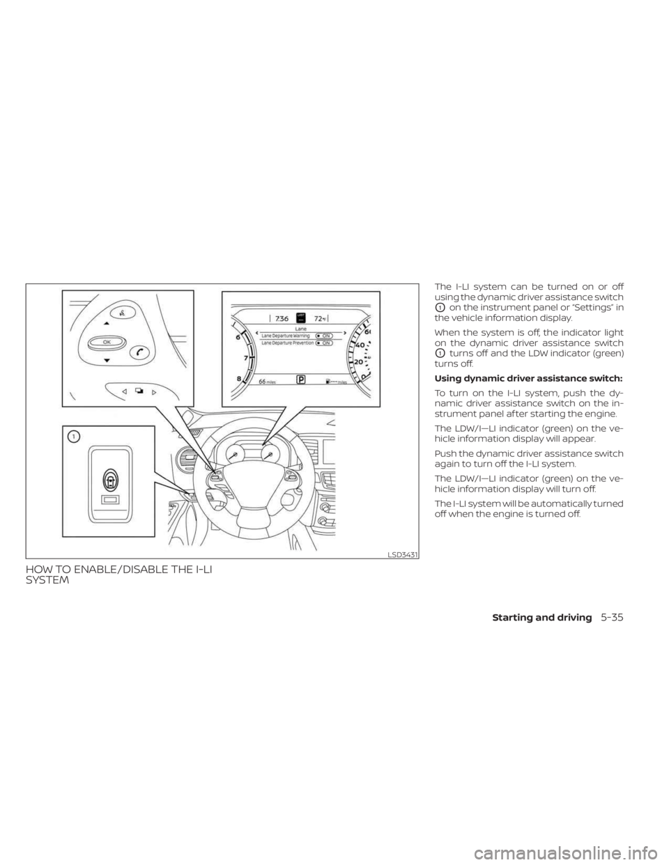 NISSAN MURANO 2023  Owners Manual HOW TO ENABLE/DISABLE THE I-LI
SYSTEM
The I-LI system can be turned on or off
using the dynamic driver assistance switch
O1on the instrument panel or “Settings” in
the vehicle information display.