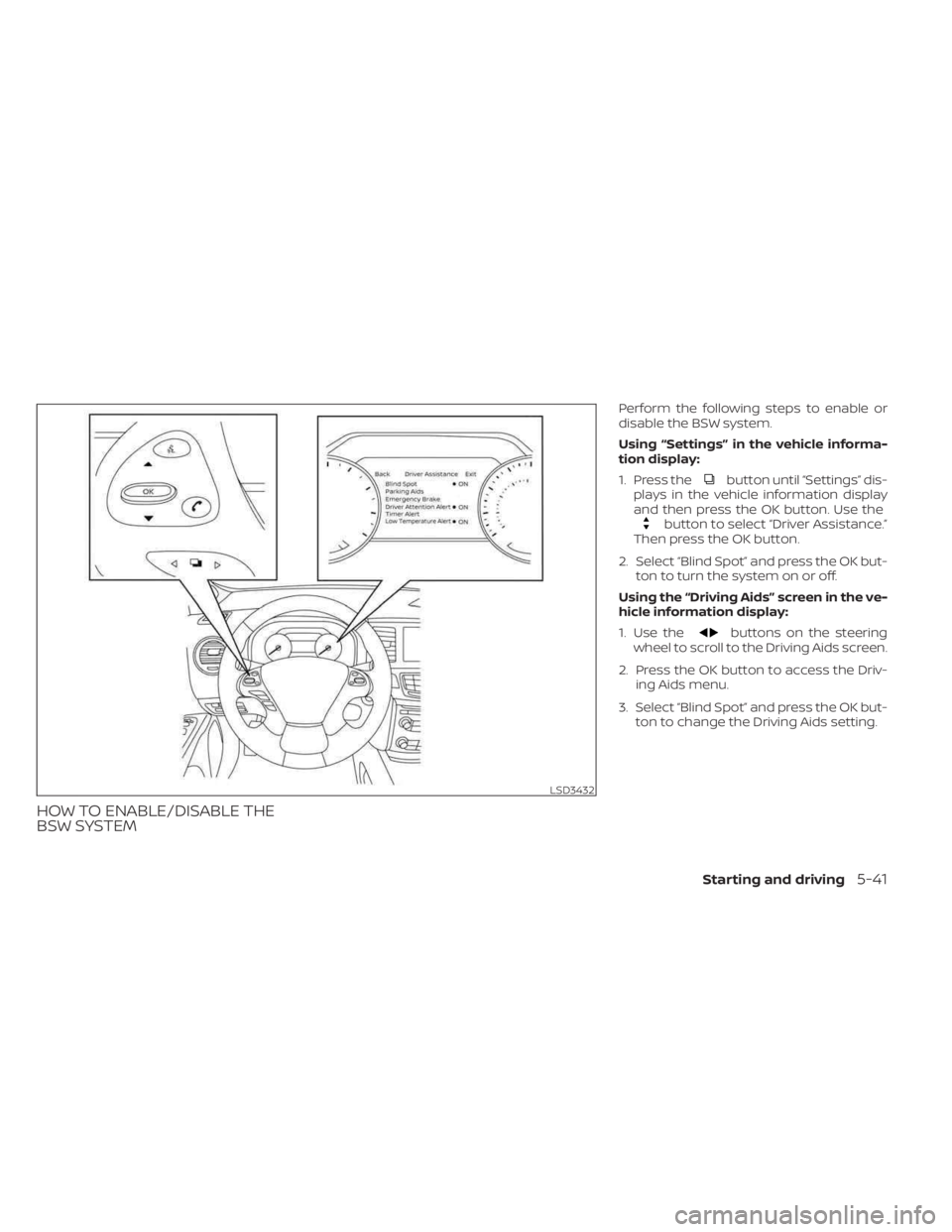 NISSAN MURANO 2023  Owners Manual HOW TO ENABLE/DISABLE THE
BSW SYSTEM
Perform the following steps to enable or
disable the BSW system.
Using “Settings” in the vehicle informa-
tion display:
1. Press the
button until “Settings