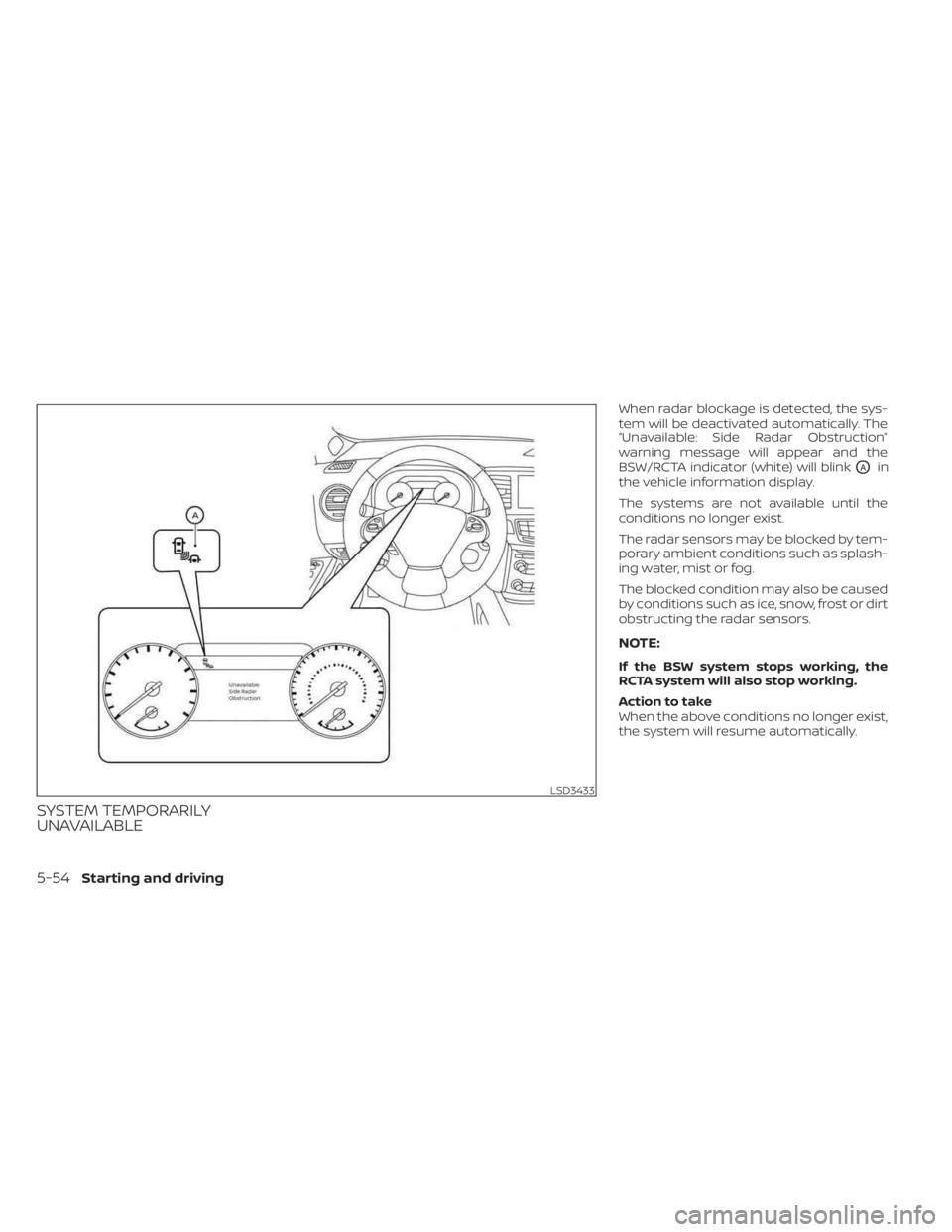 NISSAN MURANO 2023  Owners Manual SYSTEM TEMPORARILY
UNAVAILABLE
When radar blockage is detected, the sys-
tem will be deactivated automatically. The
“Unavailable: Side Radar Obstruction”
warning message will appear and the
BSW/RC