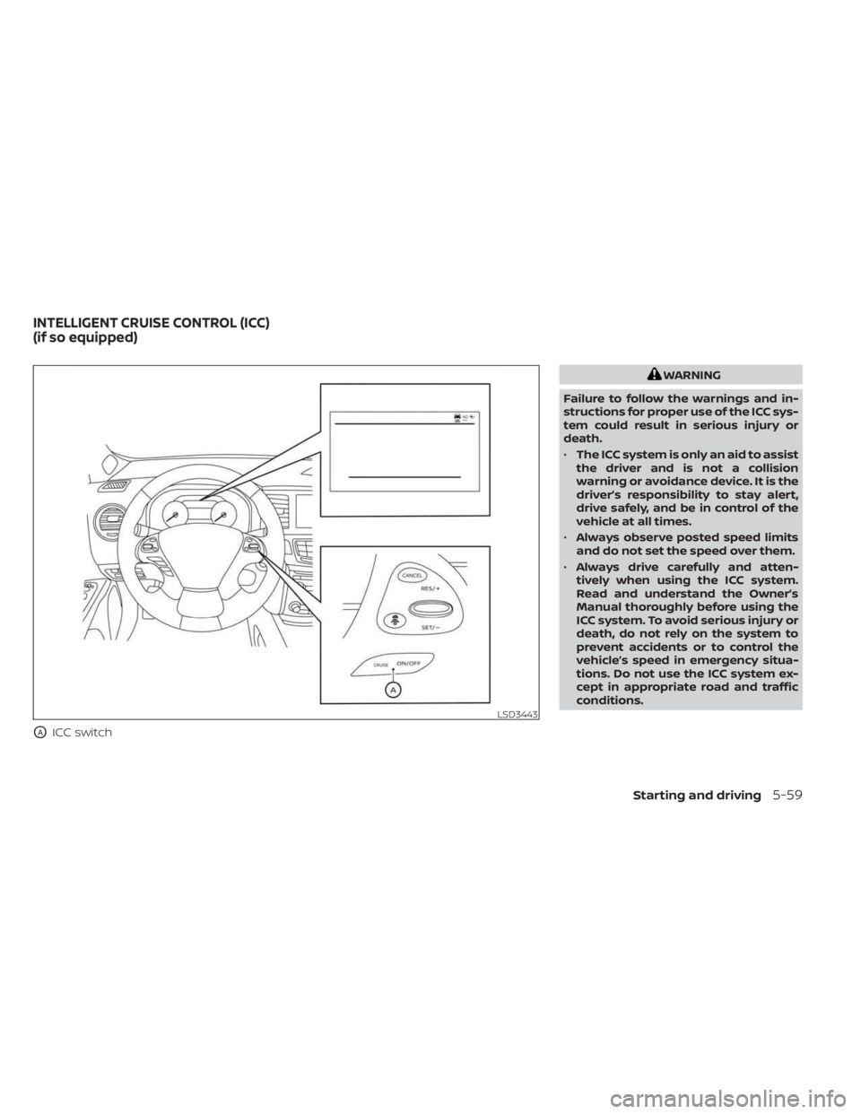 NISSAN MURANO 2023  Owners Manual OAICC switch
WARNING
Failure to follow the warnings and in-
structions for proper use of the ICC sys-
tem could result in serious injury or
death.
• The ICC system is only an aid to assist
the drive