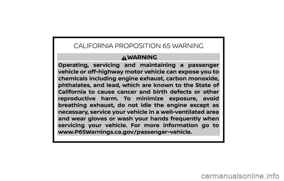 NISSAN MURANO 2023 Owners Manual CALIFORNIA PROPOSITION 65 WARNING
WARNING
Operating, servicing and maintaining a passenger
vehicle or off-highway motor vehicle can expose you to
chemicals including engine exhaust, carbon monoxide,
p NISSAN MURANO 2023 Owners Manual CALIFORNIA PROPOSITION 65 WARNING
WARNING
Operating, servicing and maintaining a passenger
vehicle or off-highway motor vehicle can expose you to
chemicals including engine exhaust, carbon monoxide,
p