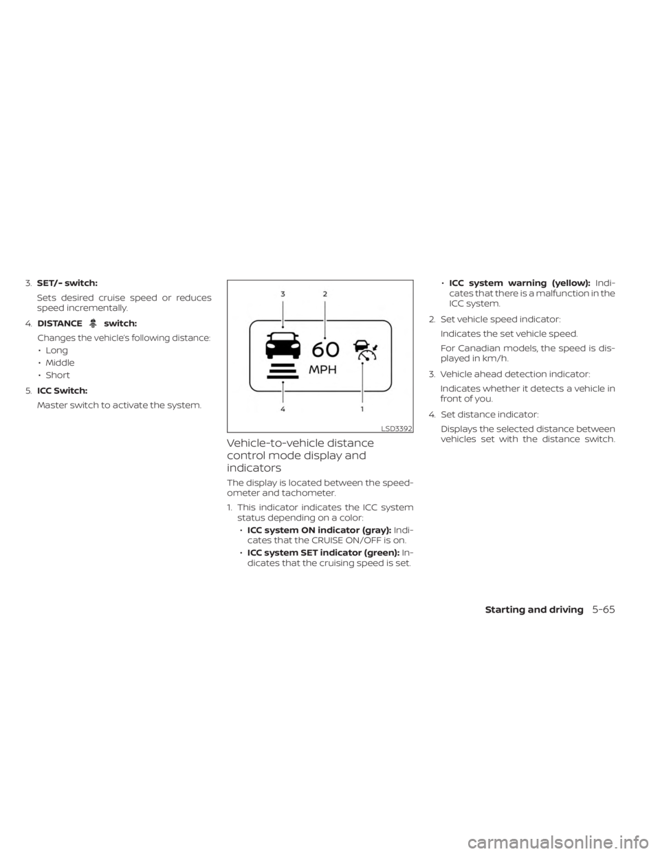 NISSAN MURANO 2023  Owners Manual 3.SET/- switch:
Sets desired cruise speed or reduces
speed incrementally.
4. DISTANCE
switch:
Changes the vehicle’s following distance:
• Long
• Middle
• Short
5. ICC Switch:
Master switch to 