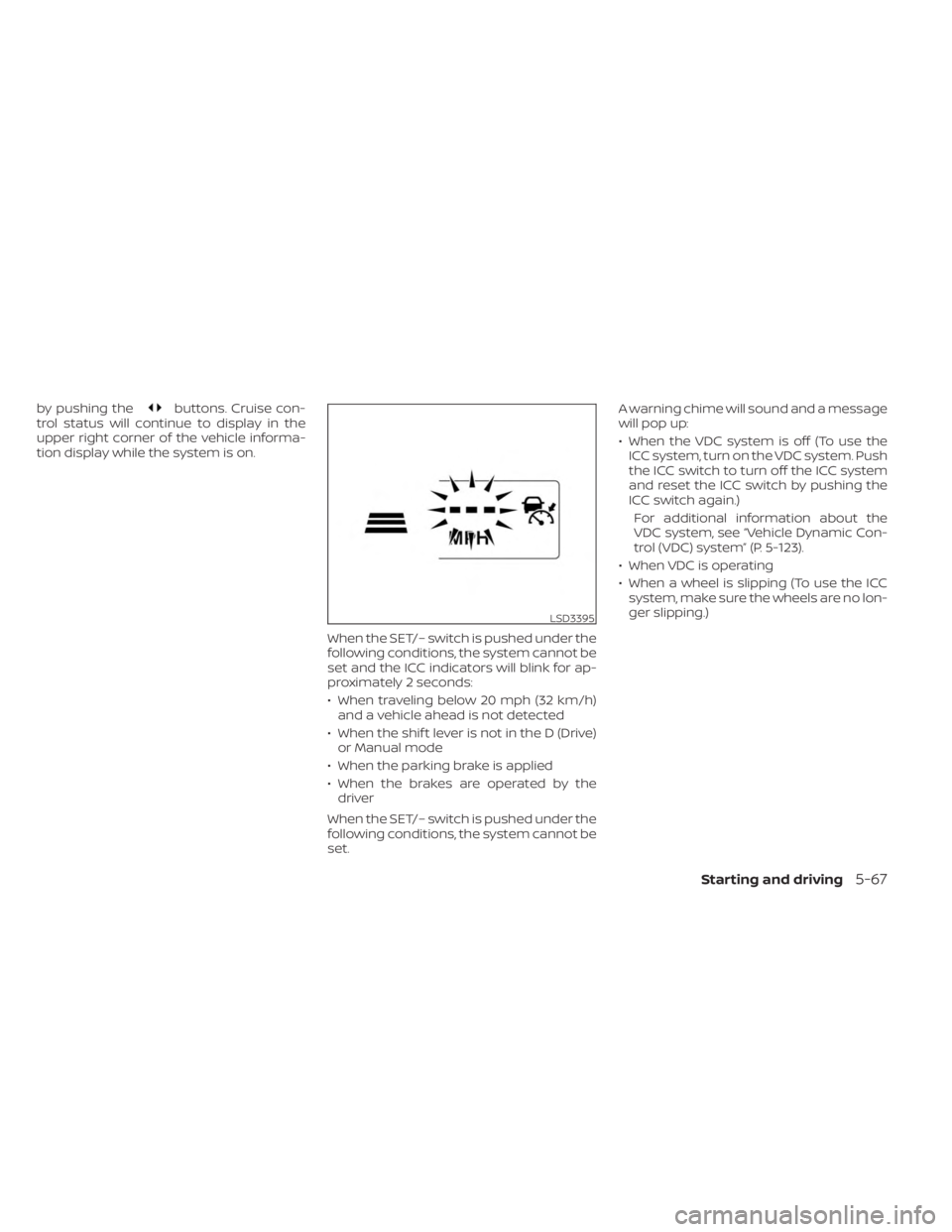 NISSAN MURANO 2023  Owners Manual by pushing thebuttons. Cruise con-
trol status will continue to display in the
upper right corner of the vehicle informa-
tion display while the system is on.
When the SET/– switch is pushed under t