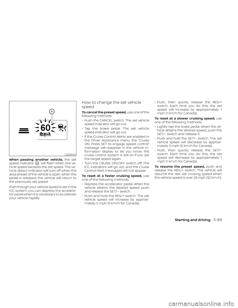 NISSAN MURANO 2023  Owners Manual When passing another vehicle,the set
speed indicator
OAwill flash when the ve-
hicle speed exceeds the set speed. The ve-
hicle detect indicator will turn off when the
area ahead of the vehicle is ope