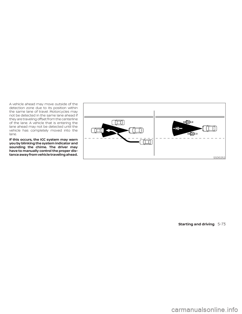 NISSAN MURANO 2023 Owners Manual A vehicle ahead may move outside of the
detection zone due to its position within
the same lane of travel. Motorcycles may
not be detected in the same lane ahead if
they are traveling offset from the NISSAN MURANO 2023 Owners Manual A vehicle ahead may move outside of the
detection zone due to its position within
the same lane of travel. Motorcycles may
not be detected in the same lane ahead if
they are traveling offset from the