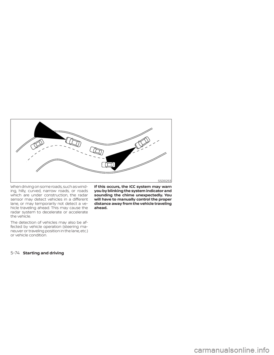 NISSAN MURANO 2023 Owners Manual When driving on some roads, such as wind-
ing, hilly, curved, narrow roads, or roads
which are under construction, the radar
sensor may detect vehicles in a different
lane, or may temporarily not dete NISSAN MURANO 2023 Owners Manual When driving on some roads, such as wind-
ing, hilly, curved, narrow roads, or roads
which are under construction, the radar
sensor may detect vehicles in a different
lane, or may temporarily not dete