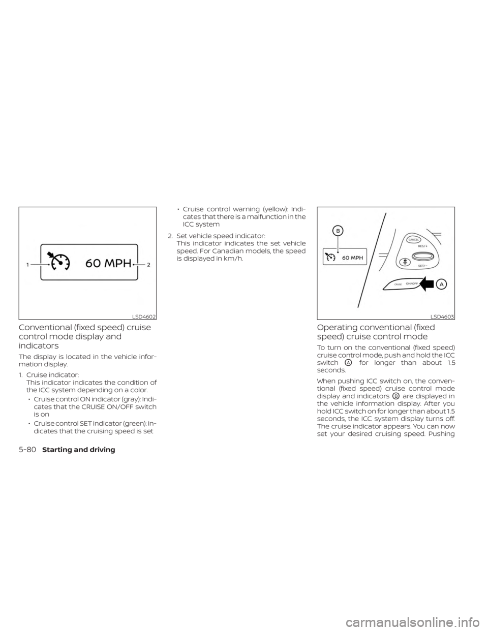 NISSAN MURANO 2023 Owners Manual Conventional (fixed speed) cruise
control mode display and
indicators
The display is located in the vehicle infor-
mation display.
1. Cruise indicator:This indicator indicates the condition of
the ICC NISSAN MURANO 2023 Owners Manual Conventional (fixed speed) cruise
control mode display and
indicators
The display is located in the vehicle infor-
mation display.
1. Cruise indicator:This indicator indicates the condition of
the ICC