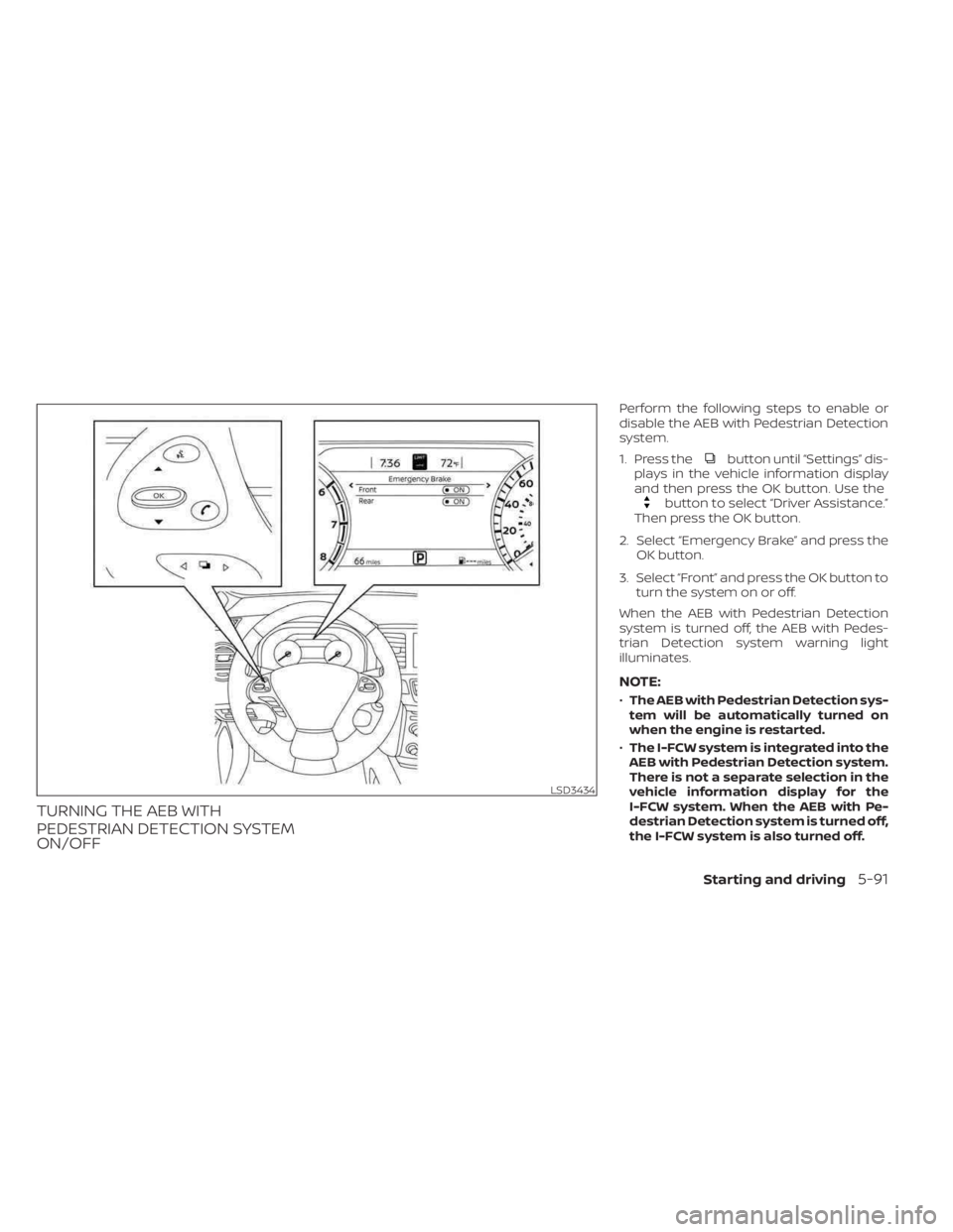 NISSAN MURANO 2023  Owners Manual TURNING THE AEB WITH
PEDESTRIAN DETECTION SYSTEM
ON/OFF
Perform the following steps to enable or
disable the AEB with Pedestrian Detection
system.
1. Press the
button until “Settings” dis-
plays i