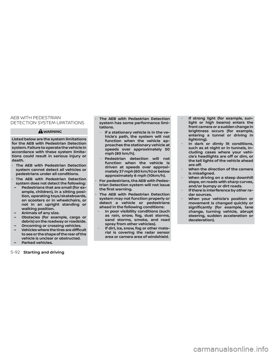 NISSAN MURANO 2023  Owners Manual AEB WITH PEDESTRIAN
DETECTION SYSTEM LIMITATIONS
WARNING
Listed below are the system limitations
for the AEB with Pedestrian Detection
system. Failure to operate the vehicle in
accordance with these s