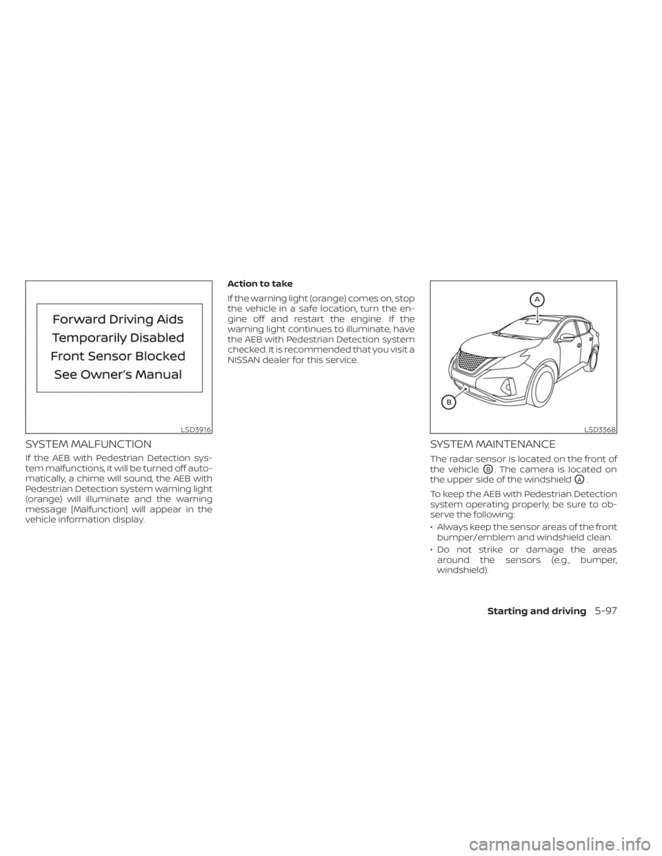 NISSAN MURANO 2023  Owners Manual SYSTEM MALFUNCTION
If the AEB with Pedestrian Detection sys-
tem malfunctions, it will be turned off auto-
matically, a chime will sound, the AEB with
Pedestrian Detection system warning light
(orange
