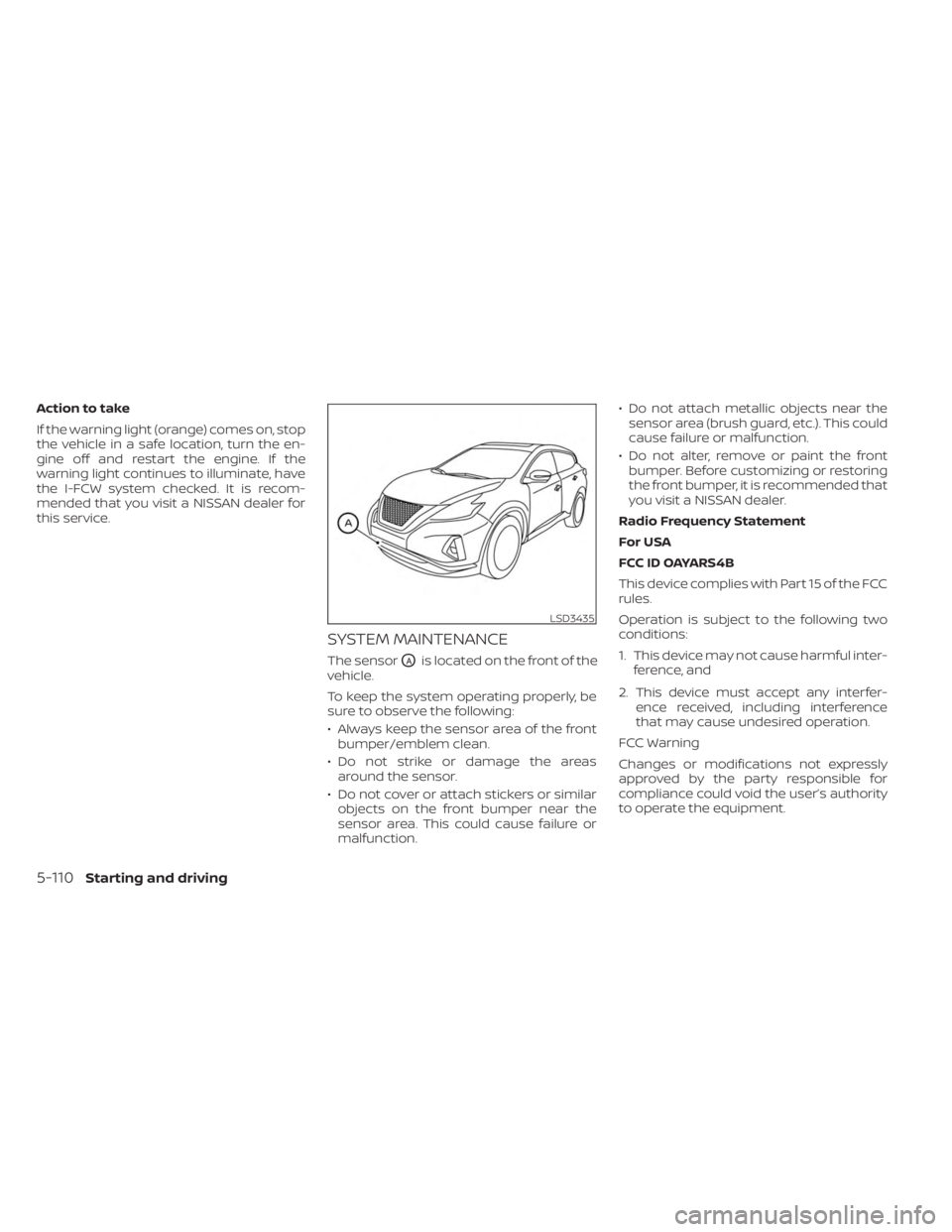 NISSAN MURANO 2023  Owners Manual Action to take
If the warning light (orange) comes on, stop
the vehicle in a safe location, turn the en-
gine off and restart the engine. If the
warning light continues to illuminate, have
the I-FCW s