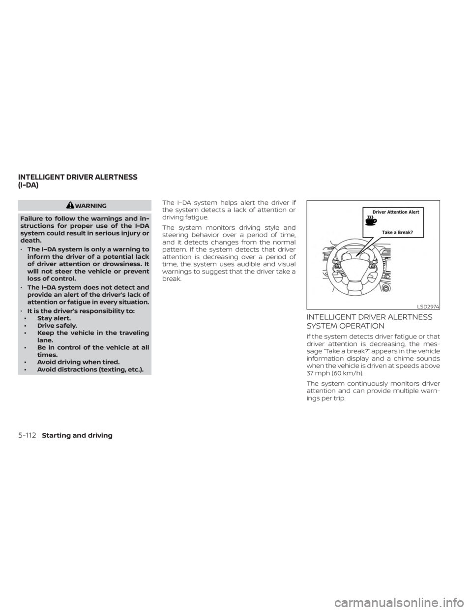 NISSAN MURANO 2023  Owners Manual WARNING
Failure to follow the warnings and in-
structions for proper use of the I-DA
system could result in serious injury or
death.
• The I–DA system is only a warning to
inform the driver of a p