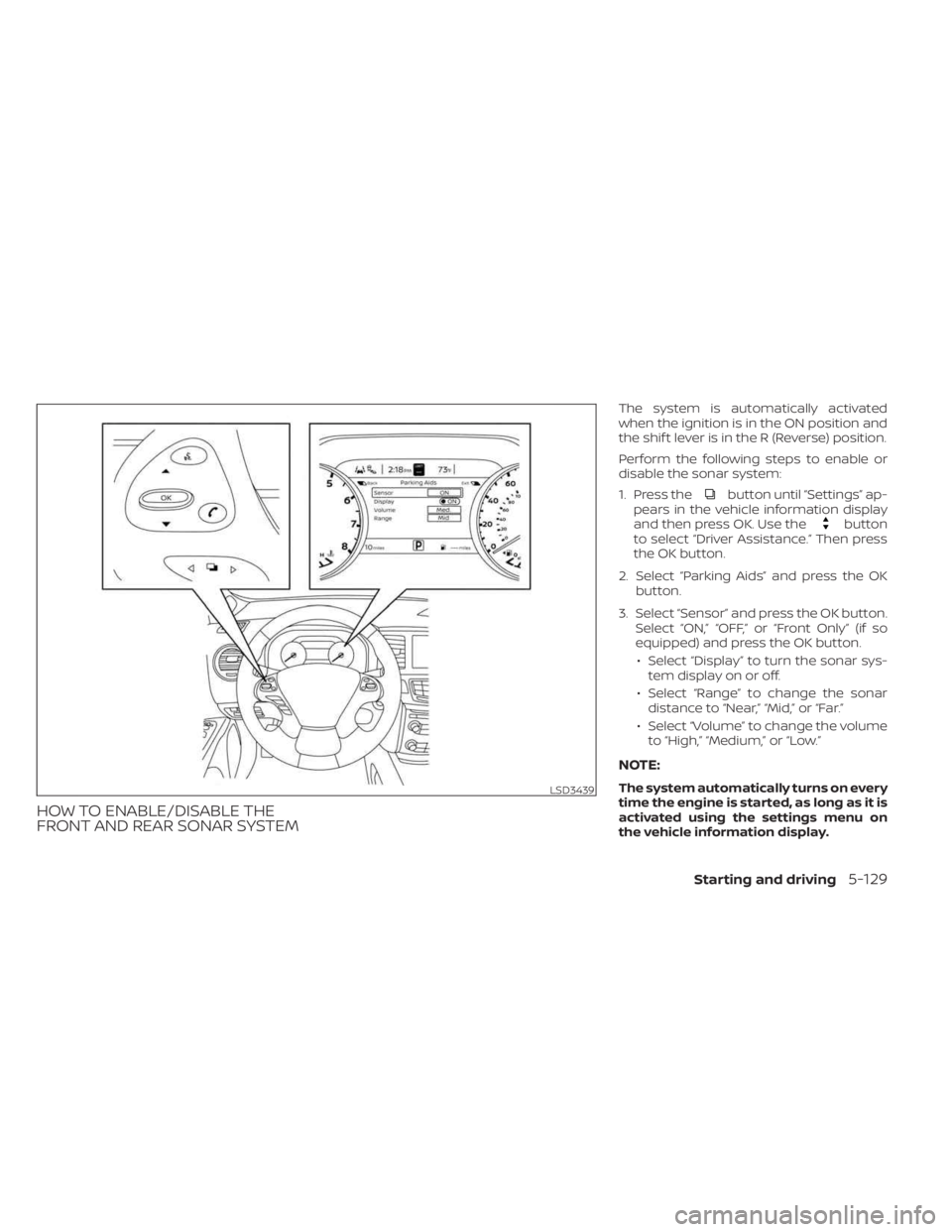 NISSAN MURANO 2023  Owners Manual HOW TO ENABLE/DISABLE THE
FRONT AND REAR SONAR SYSTEM
The system is automatically activated
when the ignition is in the ON position and
the shif t lever is in the R (Reverse) position.
Perform the fol