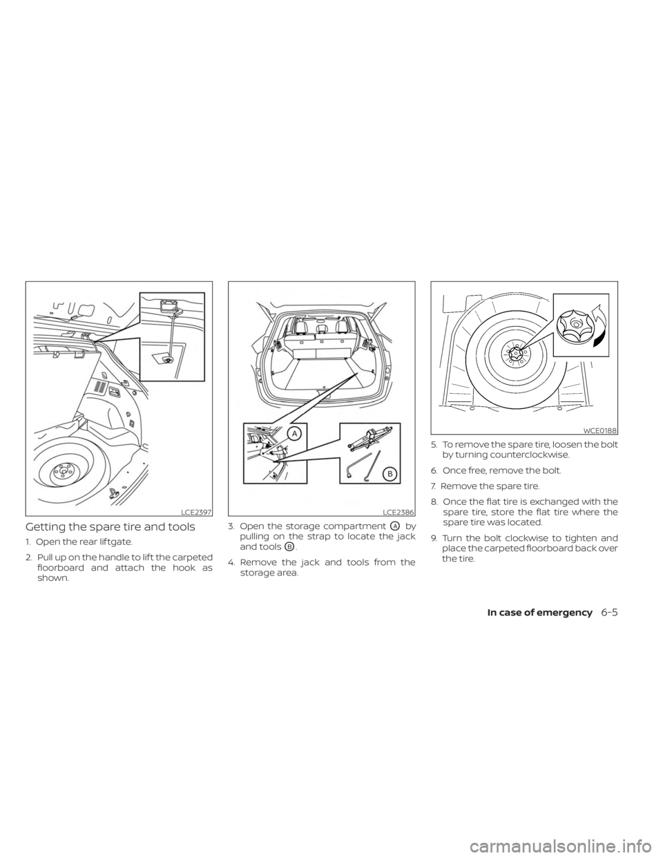 NISSAN MURANO 2023 Owners Manual Getting the spare tire and tools
1. Open the rear lif tgate.
2. Pull up on the handle to lif t the carpetedfloorboard and attach the hook as
shown. 3. Open the storage compartment
OAby
pulling on the NISSAN MURANO 2023 Owners Manual Getting the spare tire and tools
1. Open the rear lif tgate.
2. Pull up on the handle to lif t the carpetedfloorboard and attach the hook as
shown. 3. Open the storage compartment
OAby
pulling on the