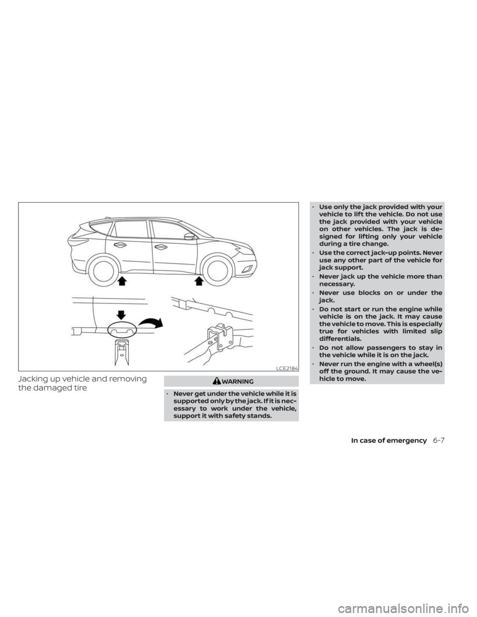 NISSAN MURANO 2023 Owners Manual Jacking up vehicle and removing
the damaged tireWARNING
• Never get under the vehicle while it is
supported only by the jack. If it is nec-
essary to work under the vehicle,
support it with safety s NISSAN MURANO 2023 Owners Manual Jacking up vehicle and removing
the damaged tireWARNING
• Never get under the vehicle while it is
supported only by the jack. If it is nec-
essary to work under the vehicle,
support it with safety s