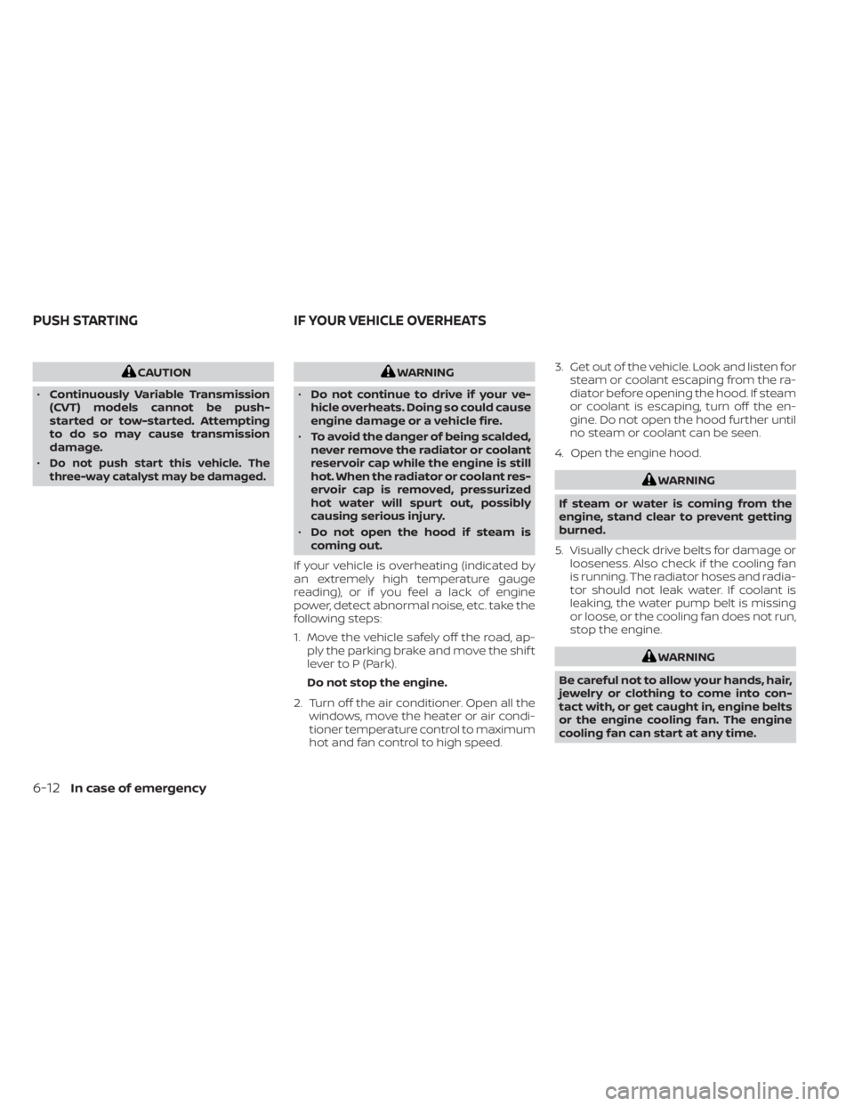 NISSAN MURANO 2023 Owners Manual CAUTION
• Continuously Variable Transmission
(CVT) models cannot be push-
started or tow-started. Attempting
to do so may cause transmission
damage.
•
Do not push start this vehicle. The
three-way NISSAN MURANO 2023 Owners Manual CAUTION
• Continuously Variable Transmission
(CVT) models cannot be push-
started or tow-started. Attempting
to do so may cause transmission
damage.
•
Do not push start this vehicle. The
three-way