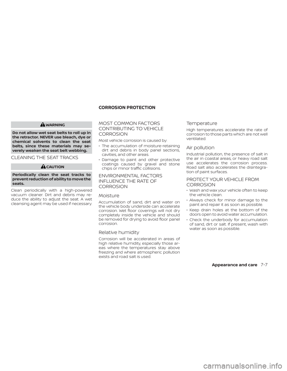 NISSAN MURANO 2023  Owners Manual WARNING
Do not allow wet seat belts to roll up in
the retractor. NEVER use bleach, dye or
chemical solvents to clean the seat
belts, since these materials may se-
verely weaken the seat belt webbing.
