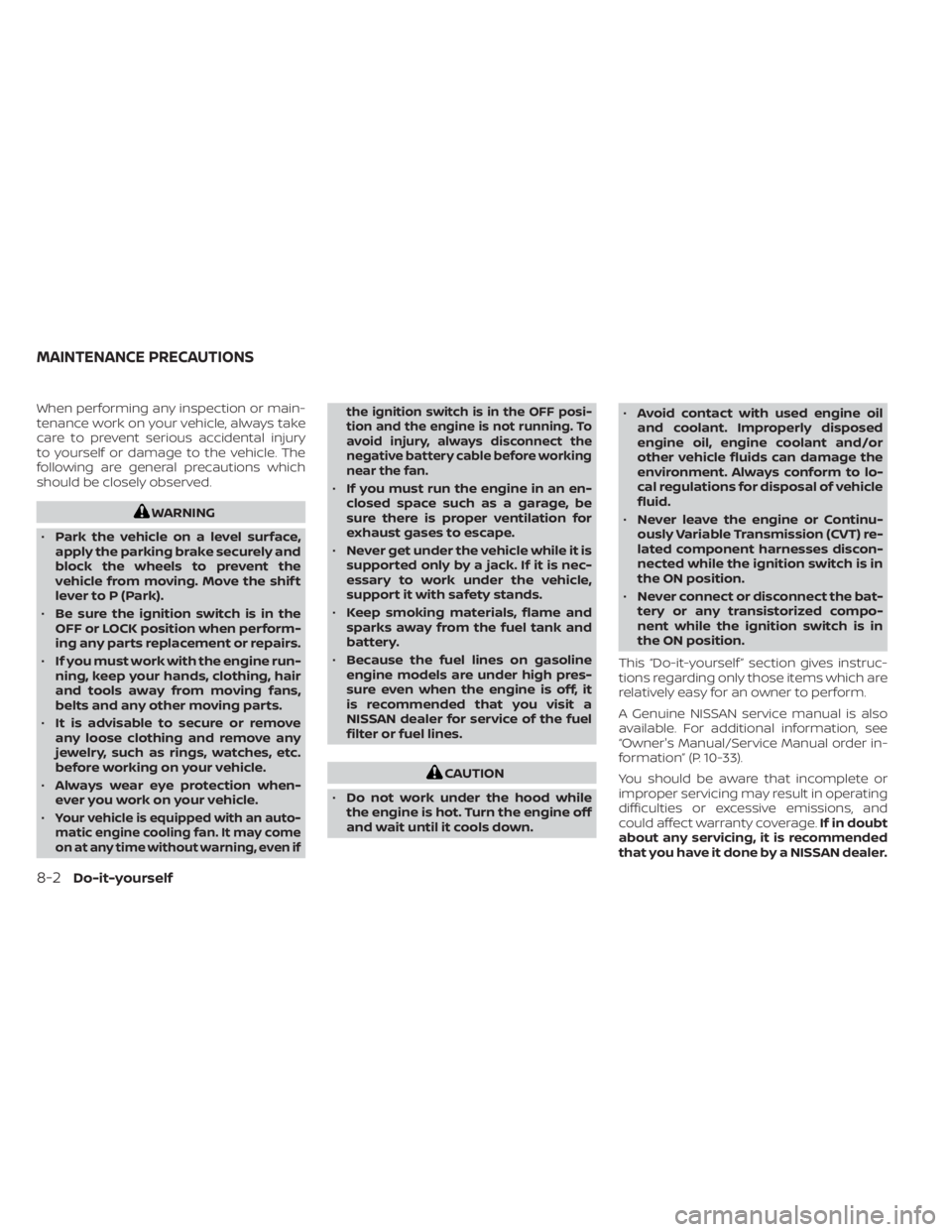 NISSAN MURANO 2023  Owners Manual When performing any inspection or main-
tenance work on your vehicle, always take
care to prevent serious accidental injury
to yourself or damage to the vehicle. The
following are general precautions 