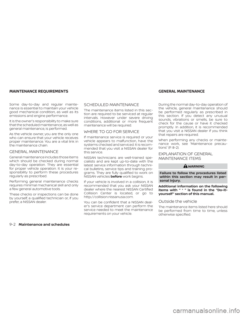 NISSAN MURANO 2023  Owners Manual Some day-to-day and regular mainte-
nance is essential to maintain your vehicle
good mechanical condition, as well as its
emissions and engine performance.
It is the owner's responsibility to make