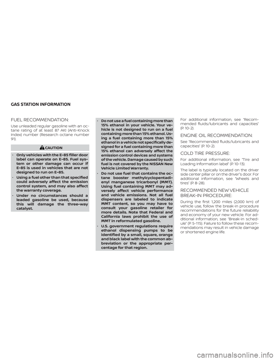 NISSAN MURANO 2023  Owners Manual FUEL RECOMMENDATION:
Use unleaded regular gasoline with an oc-
tane rating of at least 87 AKI (Anti-Knock
Index) number (Research octane number
91).
CAUTION
• Only vehicles with the E-85 filler door