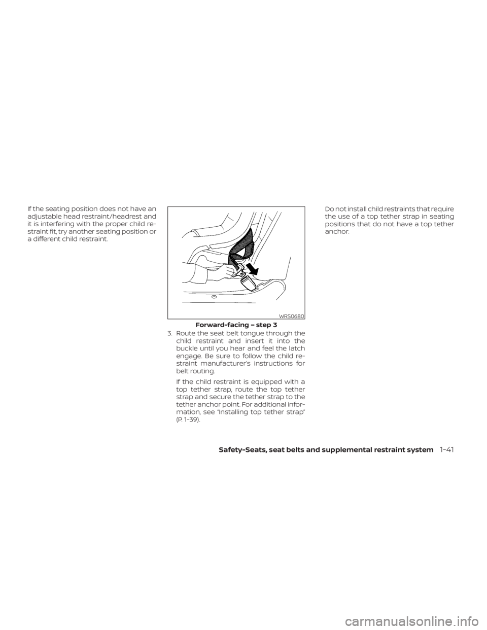 NISSAN MURANO 2023 Repair Manual If the seating position does not have an
adjustable head restraint/headrest and
it is interfering with the proper child re-
straint fit, try another seating position or
a different child restraint.3. NISSAN MURANO 2023 Repair Manual If the seating position does not have an
adjustable head restraint/headrest and
it is interfering with the proper child re-
straint fit, try another seating position or
a different child restraint.3.