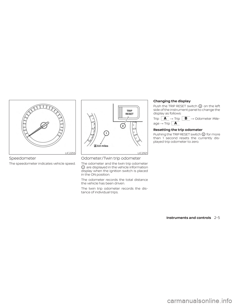 NISSAN MURANO 2023  Owners Manual Speedometer
The speedometer indicates vehicle speed.
Odometer/Twin trip odometer
The odometer and the twin trip odometer
O1are displayed in the vehicle information
display when the ignition switch is 