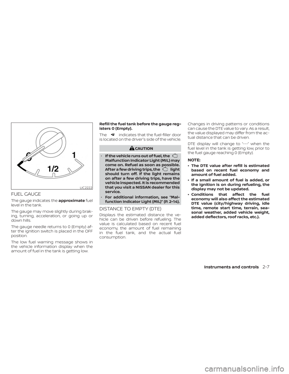 NISSAN MURANO 2023  Owners Manual FUEL GAUGE
The gauge indicates theapproximatefuel
level in the tank.
The gauge may move slightly during brak-
ing, turning, acceleration, or going up or
down hills.
The gauge needle returns to 0 (Empt