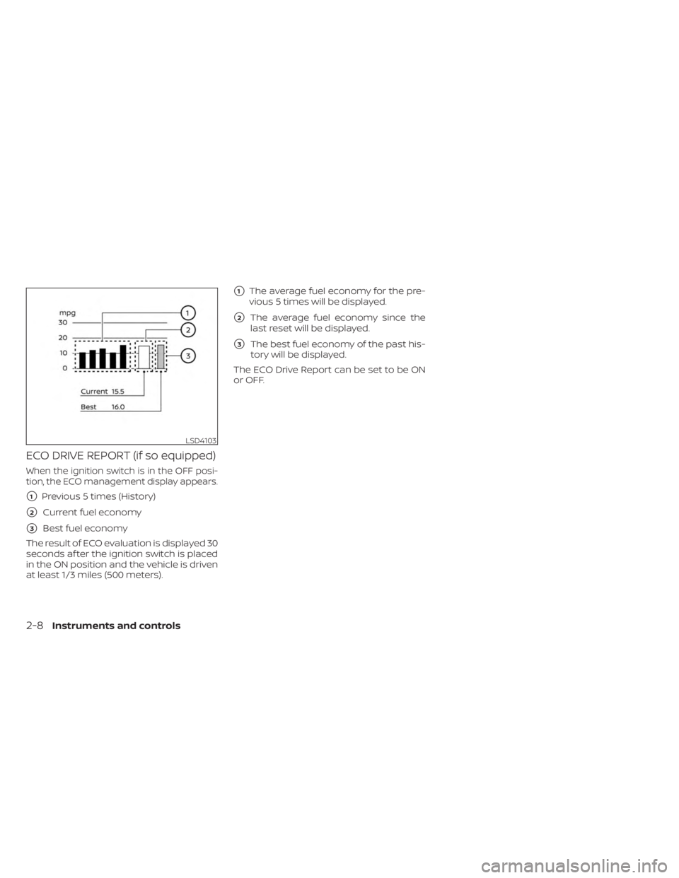 NISSAN MURANO 2023  Owners Manual ECO DRIVE REPORT (if so equipped)
When the ignition switch is in the OFF posi-
tion, the ECO management display appears.
1Previous 5 times (History)
2Current fuel economy
3Best fuel economy
The res