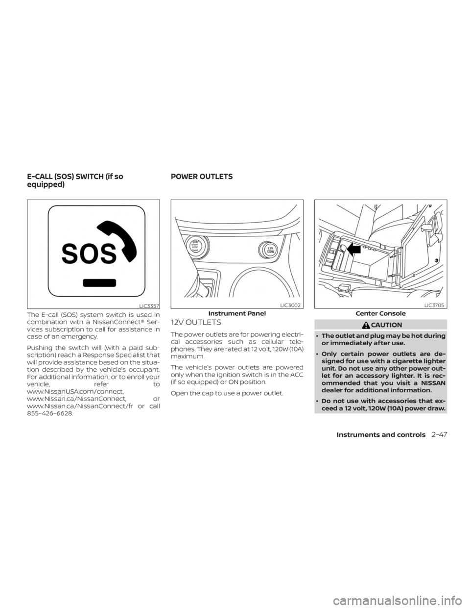 NISSAN MURANO PLATINUM 2018  Owners Manual The E-call (SOS) system switch is used in
combination with a NissanConnect® Ser-
vices subscription to call for assistance in
case of an emergency.
Pushing the switch will (with a paid sub-
scription