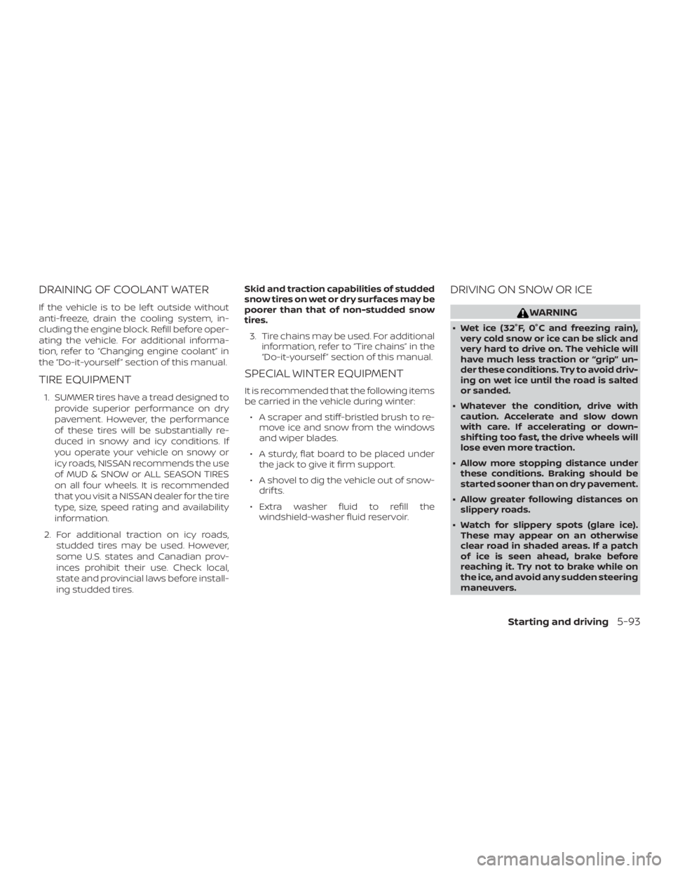 NISSAN MURANO PLATINUM 2018 Owners Manual DRAINING OF COOLANT WATER
If the vehicle is to be lef t outside without
anti-freeze, drain the cooling system, in-
cluding the engine block. Refill before oper-
ating the vehicle. For additional infor NISSAN MURANO PLATINUM 2018 Owners Manual DRAINING OF COOLANT WATER
If the vehicle is to be lef t outside without
anti-freeze, drain the cooling system, in-
cluding the engine block. Refill before oper-
ating the vehicle. For additional infor