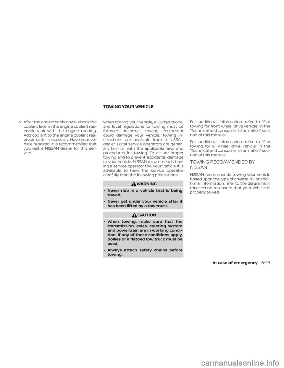 NISSAN MURANO PLATINUM 2018  Owners Manual 6. Af ter the engine cools down, check thecoolant level in the engine coolant res-
ervoir tank with the engine running.
Add coolant to the engine coolant res-
ervoir tank if necessary. Have your ve-
h