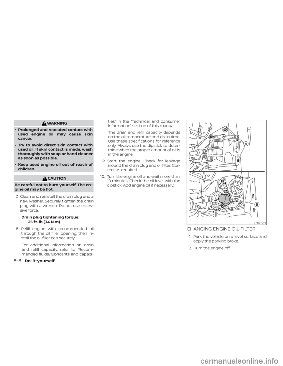 NISSAN MURANO PLATINUM 2018  Owners Manual WARNING
∙ Prolonged and repeated contact withused engine oil may cause skin
cancer.
∙ Try to avoid direct skin contact with used oil. If skin contact is made, wash
thoroughly with soap or hand cle