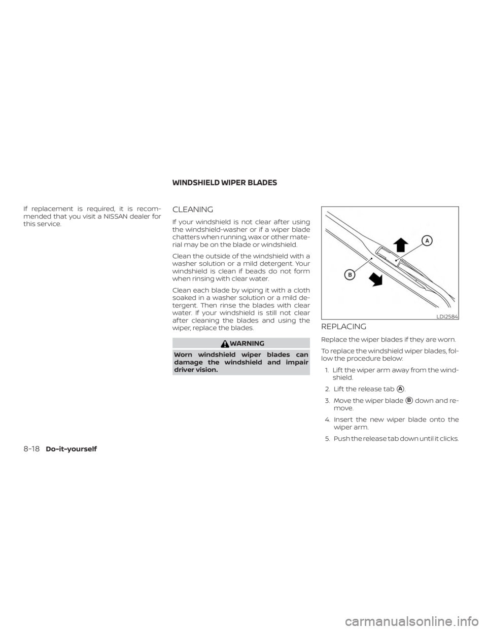 NISSAN MURANO PLATINUM 2018  Owners Manual If replacement is required, it is recom-
mended that you visit a NISSAN dealer for
this service.CLEANING
If your windshield is not clear af ter using
the windshield-washer or if a wiper blade
chatters