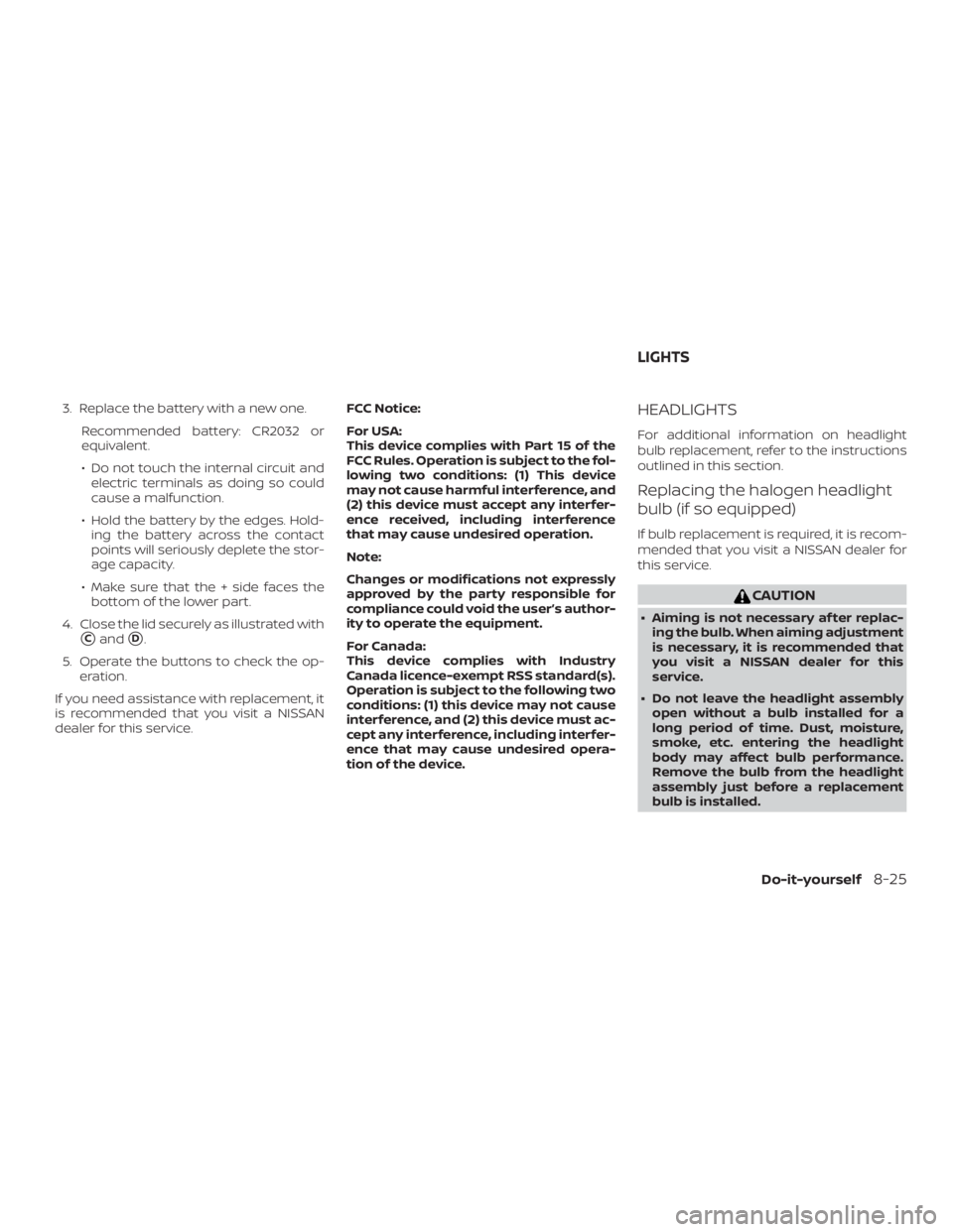 NISSAN MURANO PLATINUM 2018 Owners Manual 3. Replace the battery with a new one.Recommended battery: CR2032 or
equivalent.
∙ Do not touch the internal circuit andelectric terminals as doing so could
cause a malfunction.
∙ Hold the battery NISSAN MURANO PLATINUM 2018 Owners Manual 3. Replace the battery with a new one.Recommended battery: CR2032 or
equivalent.
∙ Do not touch the internal circuit andelectric terminals as doing so could
cause a malfunction.
∙ Hold the battery