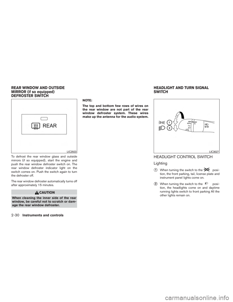 NISSAN MURANO PLATINUM 2015  Owners Manual To defrost the rear window glass and outside
mirrors (if so equipped) , start the engine and
push the rear window defroster switch on. The
rear window defroster indicator light on the
switch comes on.