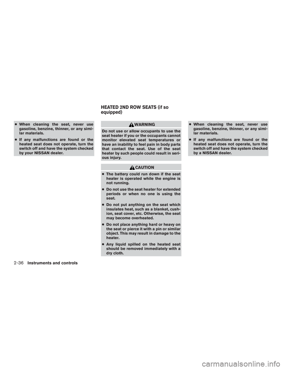 NISSAN MURANO PLATINUM 2015  Owners Manual ●When cleaning the seat, never use
gasoline, benzine, thinner, or any simi-
lar materials.
● If any malfunctions are found or the
heated seat does not operate, turn the
switch off and have the sys