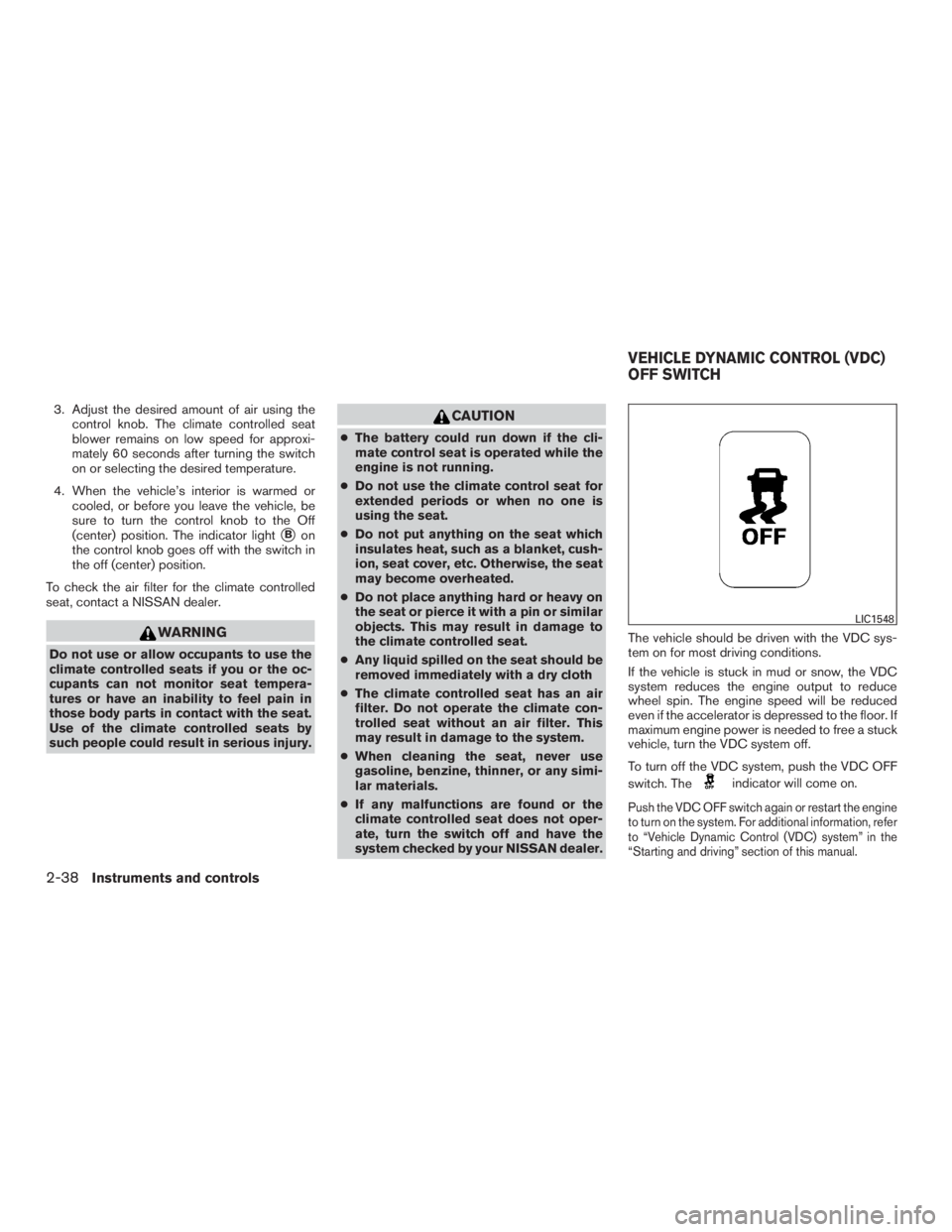 NISSAN MURANO PLATINUM 2015  Owners Manual 3. Adjust the desired amount of air using thecontrol knob. The climate controlled seat
blower remains on low speed for approxi-
mately 60 seconds after turning the switch
on or selecting the desired t